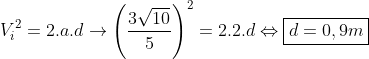 Dinâmica Gif.latex?\\V_i^2=2.a.d\rightarrow%20\left%20(\frac{3\sqrt{10}}{5}%20\right%20)^2=2.2